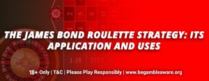 The James Bond Roulette Strategy: Its application and uses